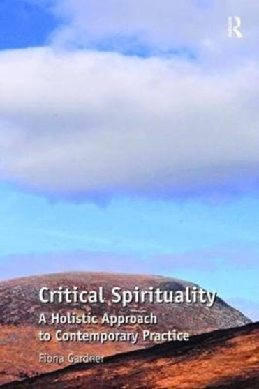 Critical Spirituality : A Holistic Approach to Contemporary Practice