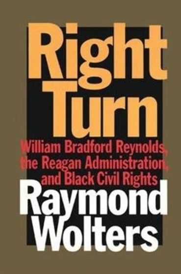 Right Turn : William Bradford Reynolds, the Reagan Administration, and Black Civil Rights
