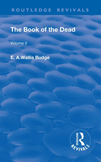 Revival: The Book of The Dead (1909) : The Chapters of Coming Forth By Day or The Theban Recension of The Book of The Dead: Volume II