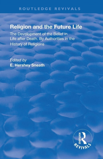 Revival: Religion and the Future Life (1922) : The Development of the Belief in Life After Death By Authorities in the History of Religions