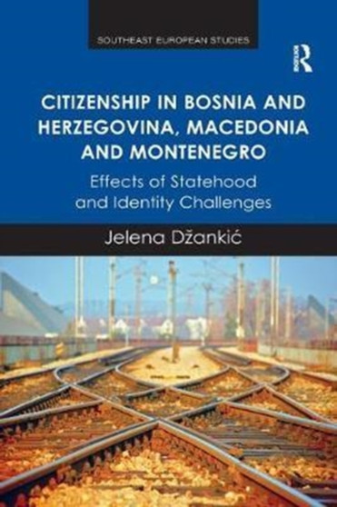 Citizenship in Bosnia and Herzegovina, Macedonia and Montenegro : Effects of Statehood and Identity Challenges