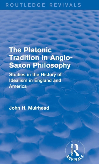 The Platonic Tradition in Anglo-Saxon Philosophy : Studies in the History of Idealism in England and America