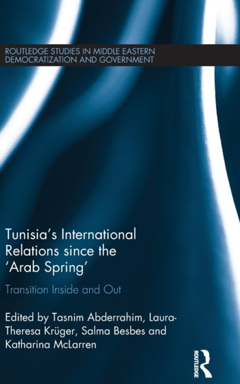 Tunisia's International Relations since the 'Arab Spring' : Transition Inside and Out