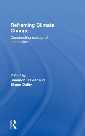 Reframing Climate Change : Constructing ecological geopolitics