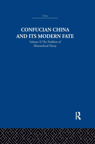 Confucian China and its Modern Fate : Volume Two: The Problem of Monarchical Decay
