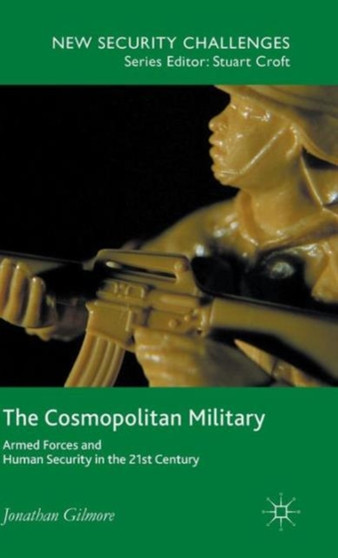 The Cosmopolitan Military : Armed Forces and Human Security in the 21st Century