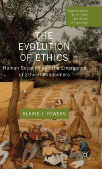 The Evolution of Ethics : Human Sociality and the Emergence of Ethical Mindedness