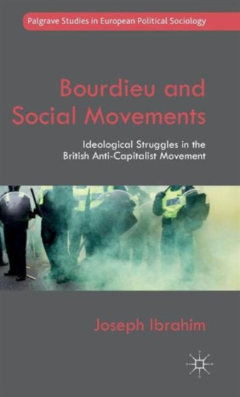 Bourdieu and Social Movements : Ideological Struggles in the British Anti-Capitalist Movement