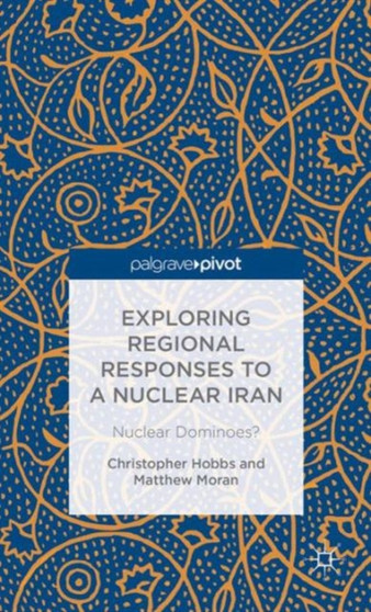 Exploring Regional Responses to a Nuclear Iran : Nuclear Dominoes?