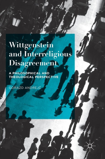 Wittgenstein and Interreligious Disagreement : A Philosophical and Theological Perspective
