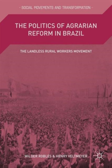 The Politics of Agrarian Reform in Brazil : The Landless Rural Workers Movement