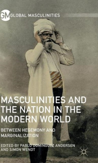 Masculinities and the Nation in the Modern World : Between Hegemony and Marginalization