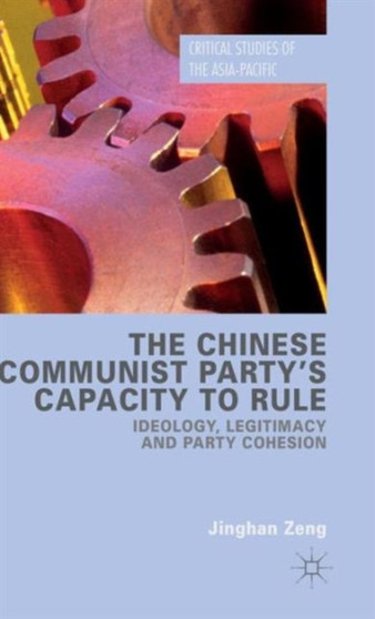 The Chinese Communist Party's Capacity to Rule : Ideology, Legitimacy and Party Cohesion