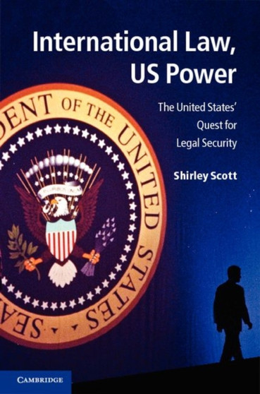 International Law, US Power : The United States' Quest for Legal Security