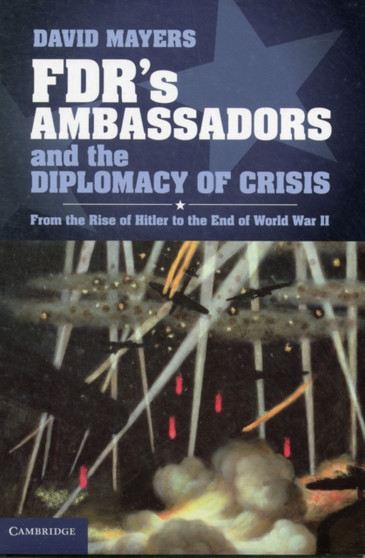 FDR's Ambassadors and the Diplomacy of Crisis : From the Rise of Hitler to the End of World War II