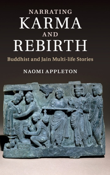 Narrating Karma and Rebirth : Buddhist and Jain Multi-Life Stories