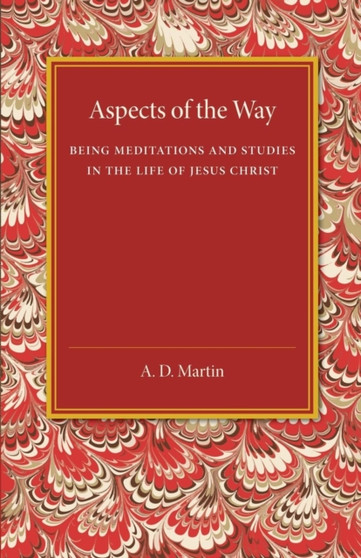 Aspects of the Way : Being Meditations and Studies in the Life of Jesus Christ Aspects of the Way : Being Meditations and Studies in the Life of Jesus Christ