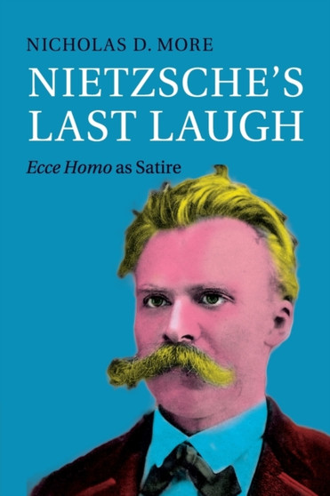 Nietzsche's Last Laugh : Ecce Homo as Satire