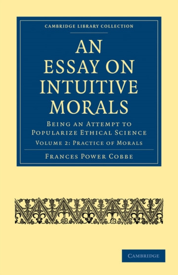 An Essay on Intuitive Morals : Being an Attempt to Popularize Ethical Science : Volume 2