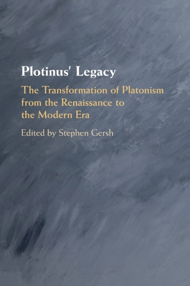 Plotinus' Legacy : The Transformation of Platonism from the Renaissance to the Modern Era