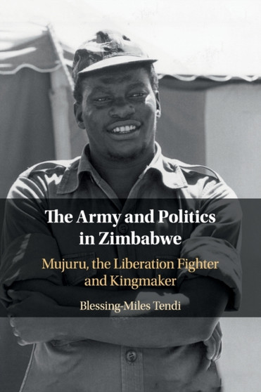 The Army and Politics in Zimbabwe : Mujuru, the Liberation Fighter and Kingmaker
