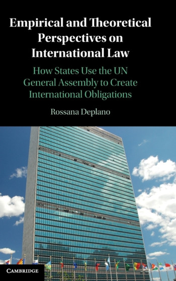 Empirical and Theoretical Perspectives on International Law : How States Use the UN General Assembly to Create International Obligations