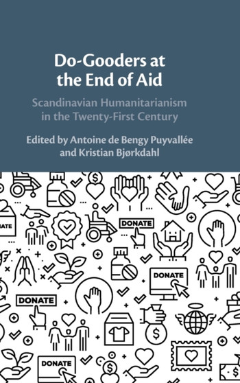 Do-Gooders at the End of Aid : Scandinavian Humanitarianism in the Twenty-First Century