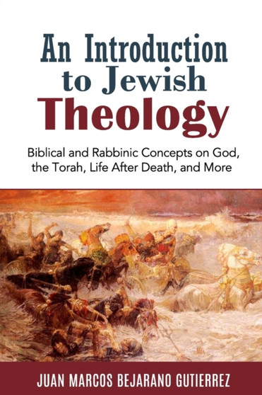 An Introduction to Jewish Theology : Biblical and Rabbinic Concepts on God, the Torah, Life After Death, and More