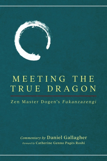 Meeting The True Dragon : Zen Master Dogen's Fukanzazengi