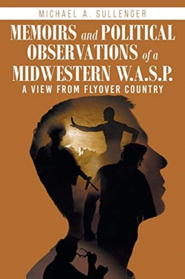 Memoirs and Political Observations of a Midwestern W.A.S.P. : A View from Flyover Country