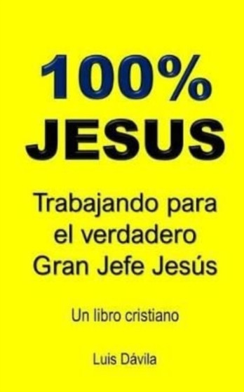 100% Jesus : Trabajando para el verdadero Gran Jefe Jesus : 1