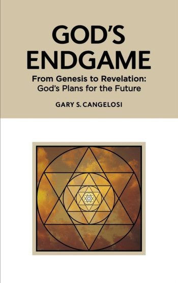 God's Endgame : From Genesis to Revelation: God's Plans for the Future