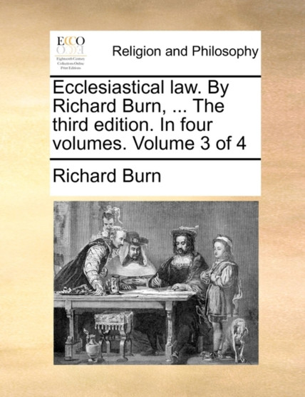 Ecclesiastical law. By Richard Burn, ... The third edition. In four volumes. Volume 3 of 4