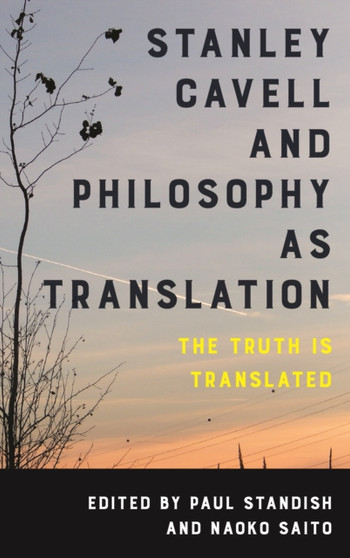 Stanley Cavell and Philosophy as Translation : The Truth is Translated