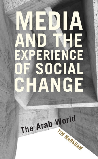Media and the Experience of Social Change : The Arab World