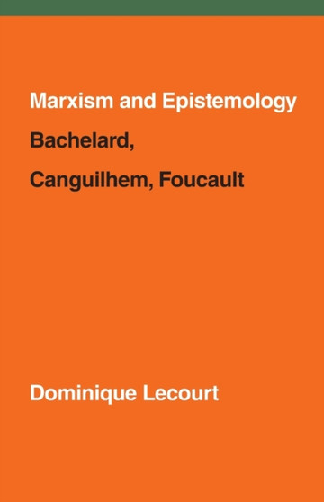 Marxism and Epistemology : Bachelard, Canguilhem, Foucault