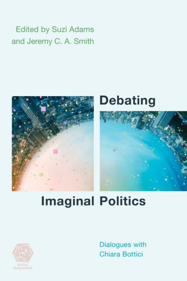 Debating Imaginal Politics : Dialogues with Chiara Bottici