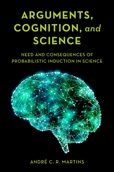 Arguments, Cognition, and Science : Need and Consequences of Probabilistic Induction in Science