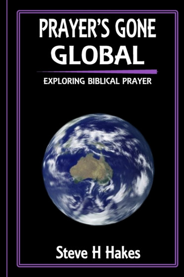 Prayer's Gone Global : Exploring Biblical Prayer
