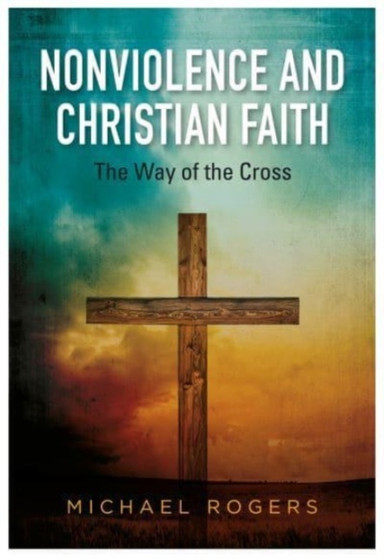 Nonviolence And Christian Faith : The Way Of The Cross