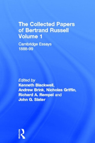 The Collected Papers of Bertrand Russell, Volume 1 : Cambridge Essays 1888-99 The Collected Papers of Bertrand Russell, Volume 1 : Cambridge Essays 1888-99