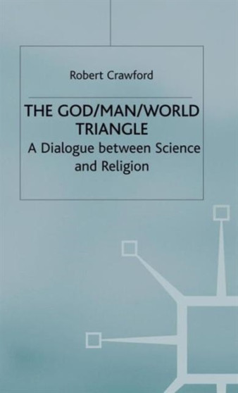 The God/Man/World Triangle : A Dialogue Between Science and Religion