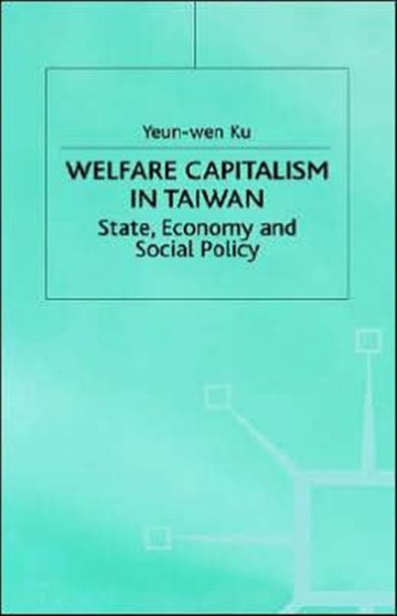 Welfare Capitalism in Taiwan : State, Economy and Social Policy