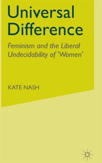 Universal Difference : Feminism and the Liberal Undecidability of 'Women'