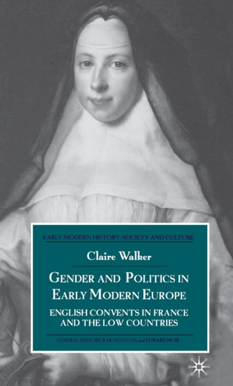 Gender and Politics in Early Modern Europe : English Convents in France and the Low Countries