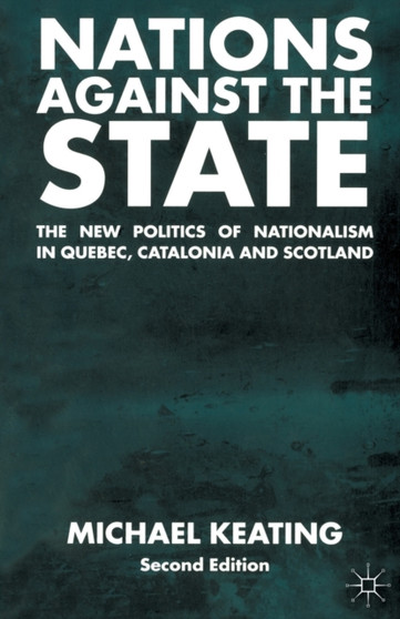 Nations Against the State : The New Politics of Nationalism in Quebec, Catalonia and Scotland