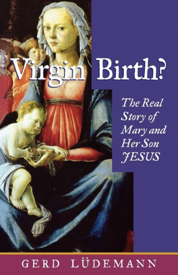 Virgin Birth? : The Real Story of Mary and Her Son Jesus