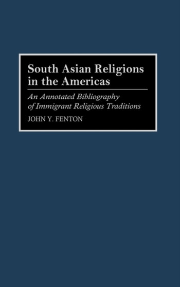 South Asian Religions in the Americas : An Annotated Bibliography of Immigrant Religious Traditions