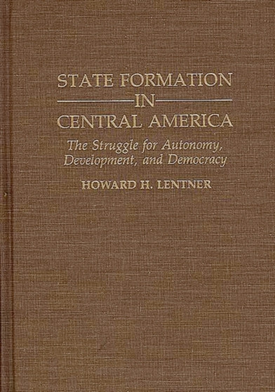 State Formation in Central America : The Struggle for Autonomy, Development, and Democracy