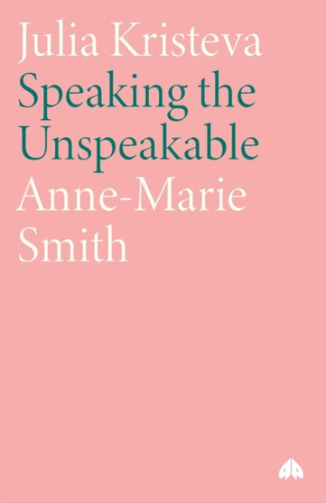 Julia Kristeva : Speaking the Unspeakable